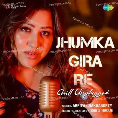 Jhumka Gira Re - Chill Unplugged - Arpita Chakraborty album cover 