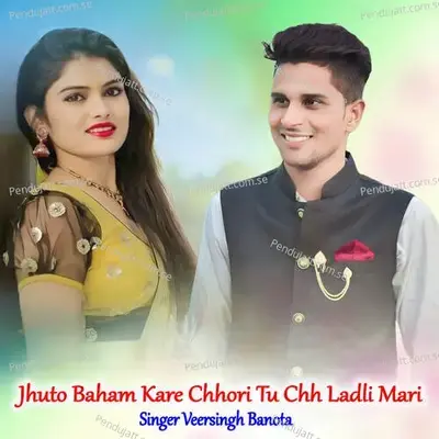 Jhuto Baham Kare Chhori Tu Chh Ladli Mari - Veersingh Banota