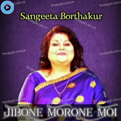 Jibone Morone Moi - Sangeeta Borthakur album cover 