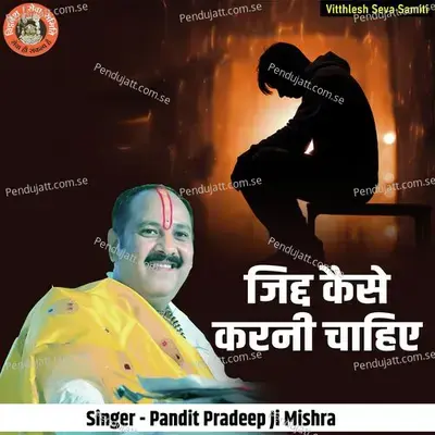 Jidd Kaise Karni Chahiye - Pandit Pradeep Ji Mishra