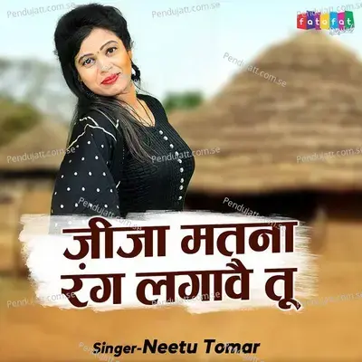 Jija Matna Rang Lagawe Tu - Neetu Tomar