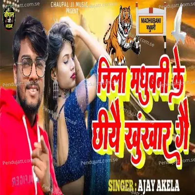 Jila Madhubani Ke Chiyai Khnkhar Gai - Ajay Akela album cover 