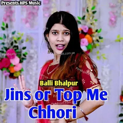 Jins Or Top Me Chhori - Balli Bhalpur album cover 