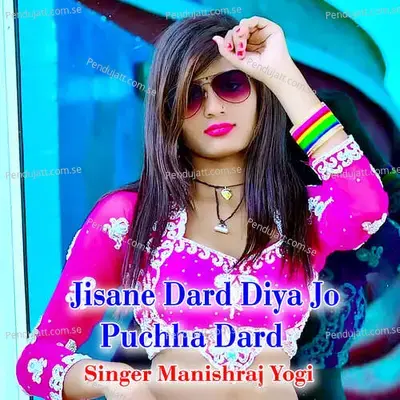 Jisane Dard Diya Jo Puchha Dard - Manishraj yogi album cover 