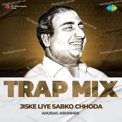 Jiske Liye Sabko Chhoda - Trap Mix - Anurag Abhishek album cover 