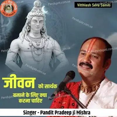 Jivan Ko Sarthak Banane Ke Liya Kya Karna Chahiya - Pandit Pradeep Ji Mishra