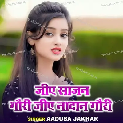 Jiyah Sajan Gori Jiyah Nadan Gori - Aadusa Jakhar album cover 