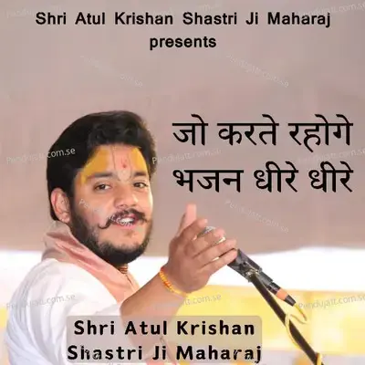 Jo Karte Rahoge Bhajan Dheere Dheere - Shri Atul Krishan Shastri Ji Maharaj album cover 