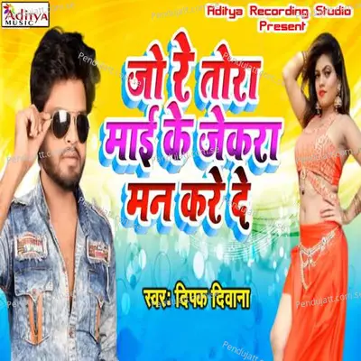 Jo Re Tora Mai Ke Jakra Ke Man Kare De - Deepak Deewana album cover 