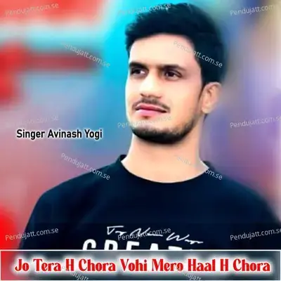 Jo Tera H Chora Vohi Mero Haal H Chora - Avinash Yogi