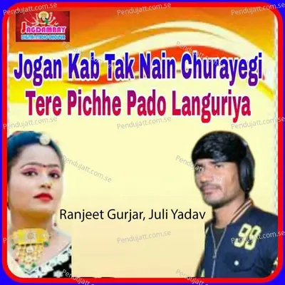 Jogan Kab Tak Nain Churayegi Tere Pichhe Pado Languriya - Ranjeet Gurjar album cover 