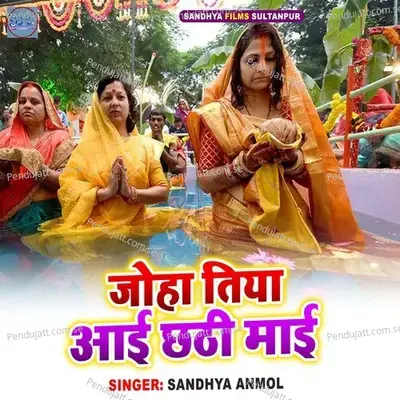 Joha Tiya Aai Chhathi Mai - Sandhya Anmol album cover 