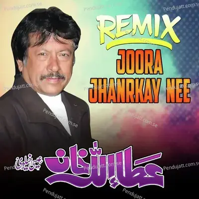 Joora Jhanrkay Nee Remix - Attaullah Khan Esakhelvi album cover 