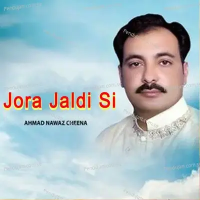Jora Jaldi Si - Ahmed Nawaz Cheena