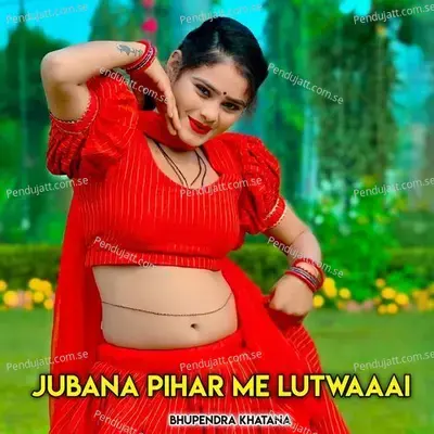 Jubana Pihar Me Lutwaaai - Bhupendra Khatana