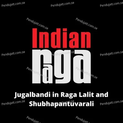 Jugalbandi In Raga Lalit - Shubhapantuvarali - Lalit- Roopaka - IndianRaga album cover 