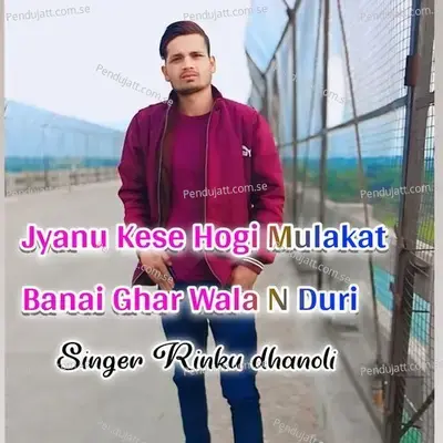 Jyanu Kese Hogi Mulakat Banai Ghar Wala N Duri - Rinku Dhanoli album cover 