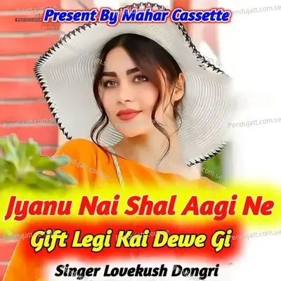 Jyanu Nai Shal Aagi Ne Gift Legi Kai Dewe Gi - Lovekush Dungri