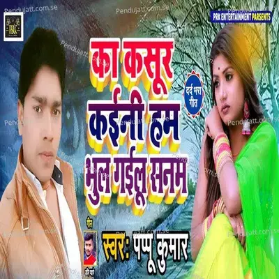 Ka Kasoor Kaini Ham Bhul Gailu Sanam - Pappu Kumar album cover 