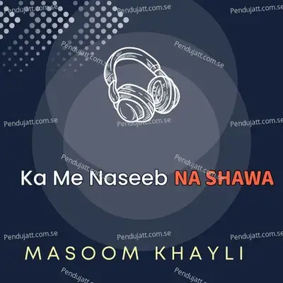 Ka Me Naseeb Na Shawa - Masoom khayli album cover 