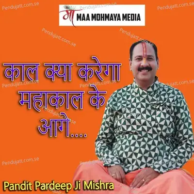 Kaal Kya Karega Mahakal Ke Aage - Pandit Pradeep Ji Mishra album cover 