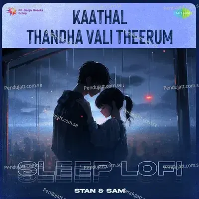 Kaathal Thandha Vali Theerum - Sleep Lofi - Stan & Sam album cover 