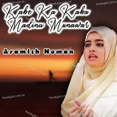 Kabe Ka Kaba Madina Munawar - Aramish Noman album cover 