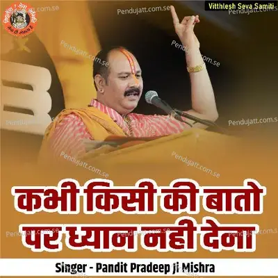 Kabhi Kisi Ki Bato Par Dhyan Nahi Dena - Pandit Pradeep Ji Mishra