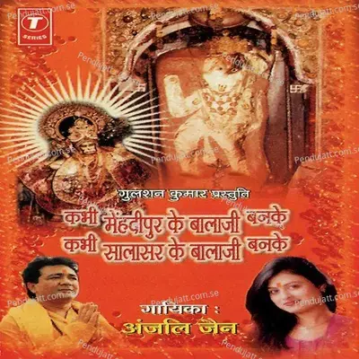 Kabhi Mehandipur Ke Balaji Banke, Kabhi Salasar Ke Balaji Banke - Anjali Jain cover album