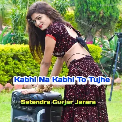 Kabhi Na Kabhi To Tujhe - Satendra Gurjar Jarara
