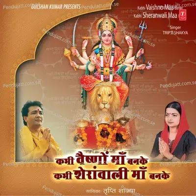 Kabhi Vaishno Maa Banke Kabhi Sheranwali Maa Banke - Tripti Shakya cover album