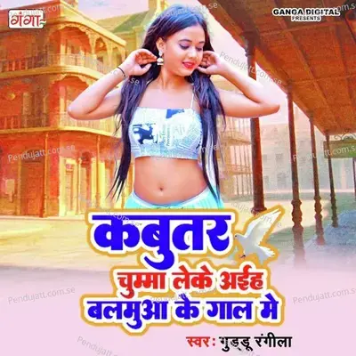 Kabootar Chumma Leke Aiha Balmuwa Ke Gal Men - Guddu Rangila