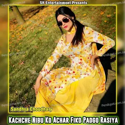 Kachche Nibu Ko Achar Fiko Padgo Rasiya - Sandhya Choudhary