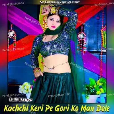 Kachchi Keri Pe Gori Ko Man Dole - Balli Bhalpur