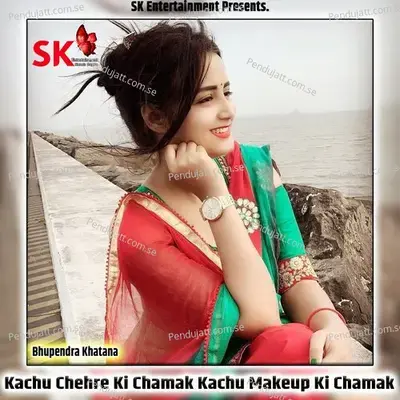 Kachu Chehre Ki Chamak Kachu Makeup Ki Chamak - Bhupendra Khatana album cover 