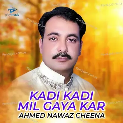 Kadi Kadi Mil Gaya Kar - Ahmed Nawaz Cheena album cover 