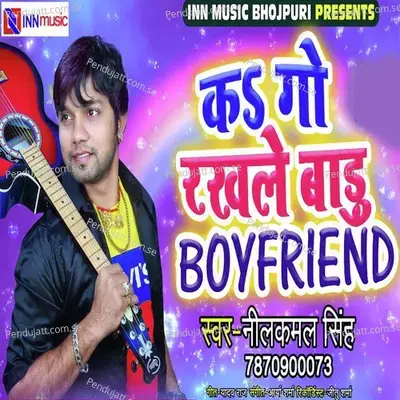 Kago Rakhle Badu Boyfriend - Neelkamal Singh album cover 
