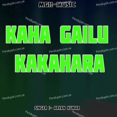Kaha Gailu Kakahara - Aryan Kumar