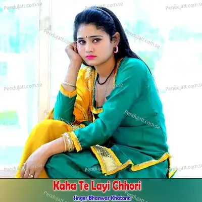 Kaha Te Layi Chhori - Bhanwar Khatana