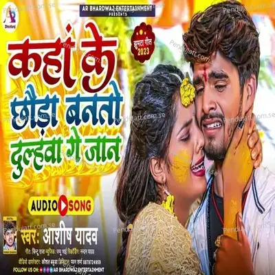 Kahan Ke Chauda Banato Dulhawa Ge Jan - Ashish Yadav album cover 