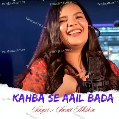 Kahba Se Aail Bada - Swati Mishra