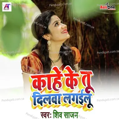 Kahe Ke Tu Dilba Lagilu - Shiv Sajan album cover 