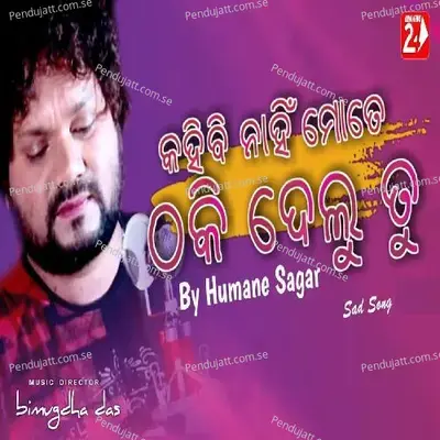 Kahibi Nahi Mate Thaki Delu Tu - Humane Sagar album cover 