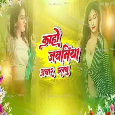 Kaho Jawaniya Aachar Dalbu - Aashik Raj album cover 