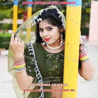 Kaise Aau Milbe Aangan Me - Pravesh Khatana