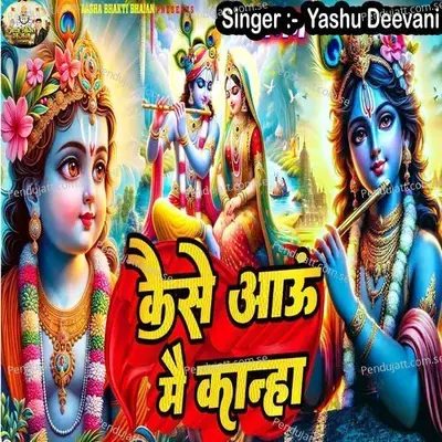 Kaise Aaun Main Kanha - Yashu Deewani album cover 