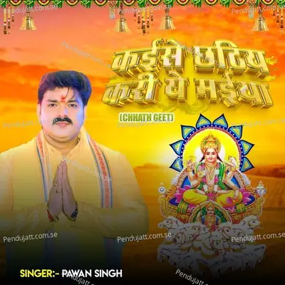 Kaise Chhathiya Kari Ye Maiya Chhath Geet - Pawan Singh album cover 