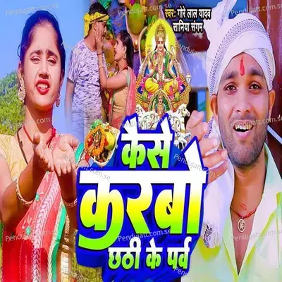 Kaise Karbo Chhathi Ke Parv - Gore Lal Yadav album cover 