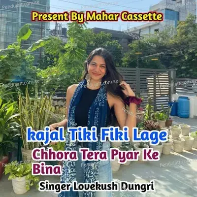 Kajal Tiki Fiki Lage Chhora Tera Pyar Ke Bina - Lovekush Dungri