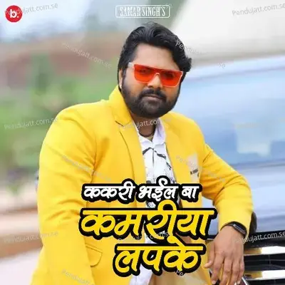 Kakari Bhail Ba Kamariya Lapak Ke - Samar Singh